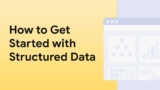Beginner’s Guide to Structured Data for Organizing & Optimizing Your Website in 2025